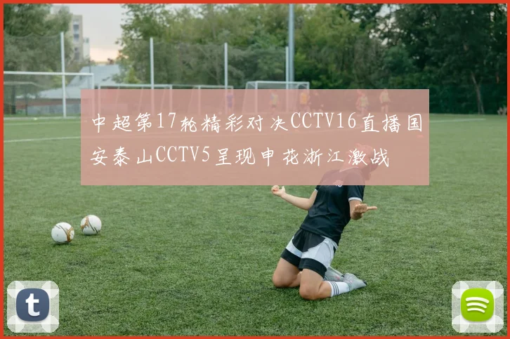 中超第17轮精彩对决CCTV16直播国安泰山CCTV5呈现申花浙江激战