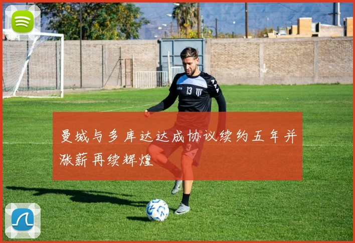 曼城与多库达达成协议续约五年并涨薪再续辉煌