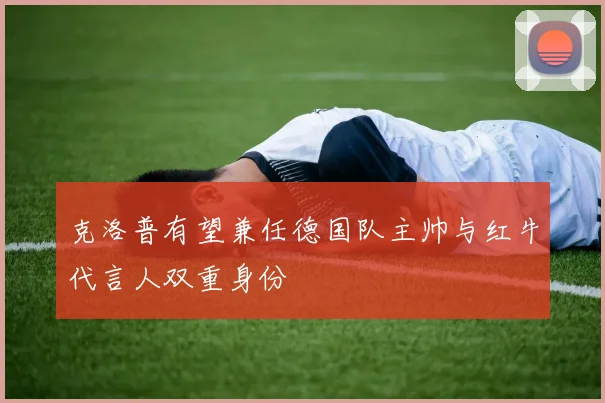 克洛普有望兼任德国队主帅与红牛代言人双重身份
