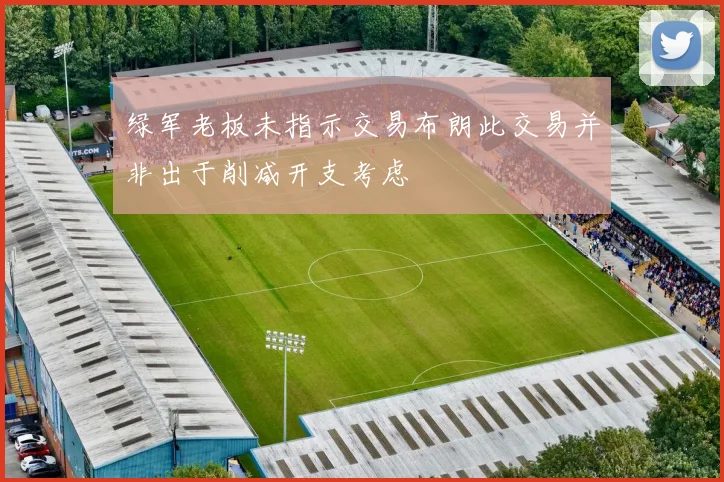 绿军老板未指示交易布朗此交易并非出于削减开支考虑